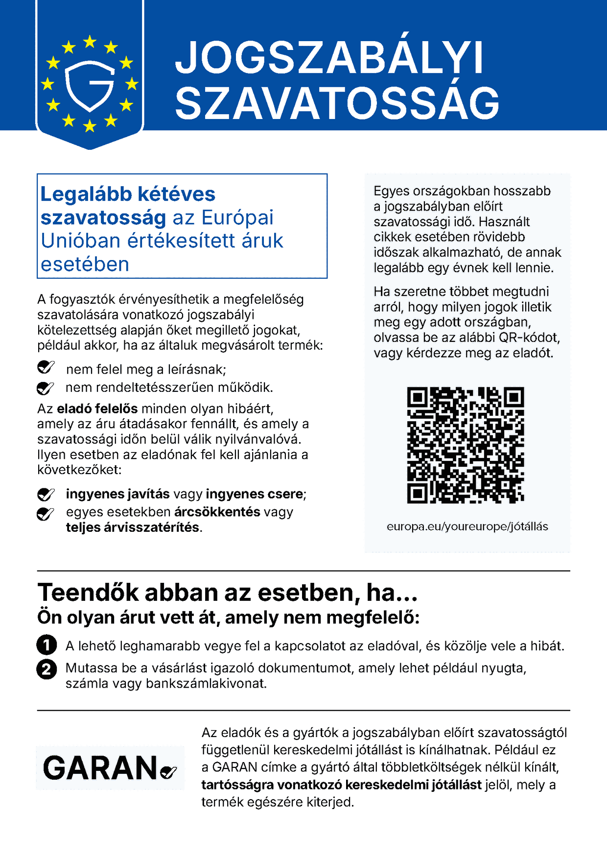 Jogszabályi szavatosság: az Európai Unióban értékesített árukra legalább kétéves szavatosság vonatkozik. Ha az áru nem felel meg a leírásnak, vagy nem működik rendeltetésszerűen, az eladó felel minden olyan hibáért, amely az átadáskor fennállt és a szavatossági időn belül nyilvánvalóvá válik: ingyenes javítást vagy cserét, egyes esetekben árcsökkentést vagy teljes árvisszatérítést kell felajánlania. Teendő: a lehető leghamarabb vegye fel a kapcsolatot az eladóval, és mutassa be a vásárlást igazoló dokumentumot.